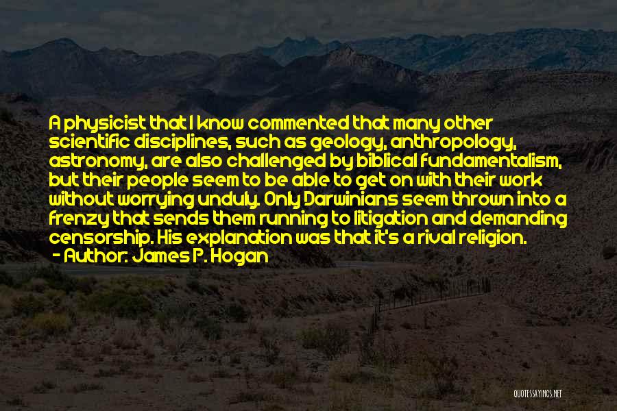 James P. Hogan Quotes: A Physicist That I Know Commented That Many Other Scientific Disciplines, Such As Geology, Anthropology, Astronomy, Are Also Challenged By