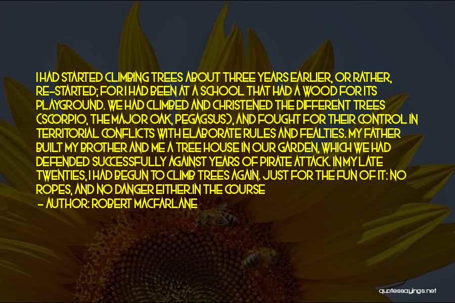 Robert Macfarlane Quotes: I Had Started Climbing Trees About Three Years Earlier, Or Rather, Re-started; For I Had Been At A School That