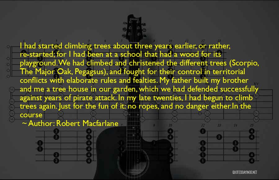 Robert Macfarlane Quotes: I Had Started Climbing Trees About Three Years Earlier, Or Rather, Re-started; For I Had Been At A School That