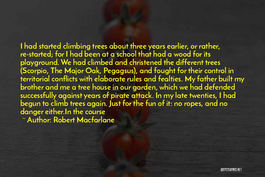 Robert Macfarlane Quotes: I Had Started Climbing Trees About Three Years Earlier, Or Rather, Re-started; For I Had Been At A School That