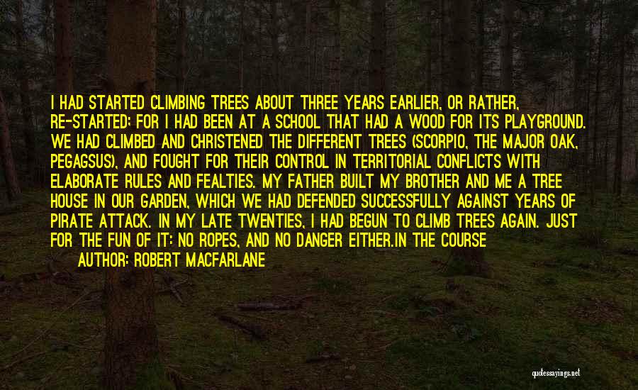 Robert Macfarlane Quotes: I Had Started Climbing Trees About Three Years Earlier, Or Rather, Re-started; For I Had Been At A School That