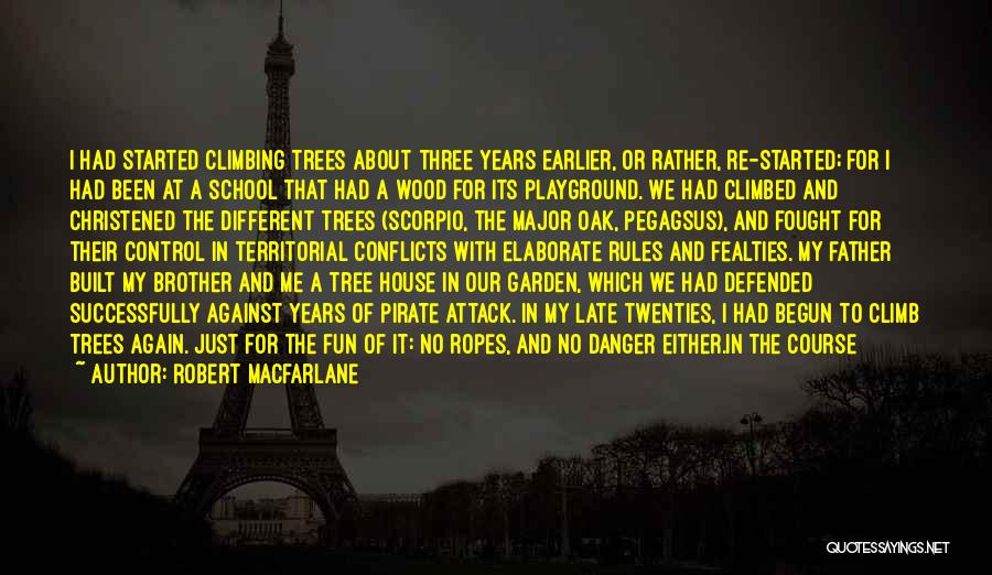 Robert Macfarlane Quotes: I Had Started Climbing Trees About Three Years Earlier, Or Rather, Re-started; For I Had Been At A School That