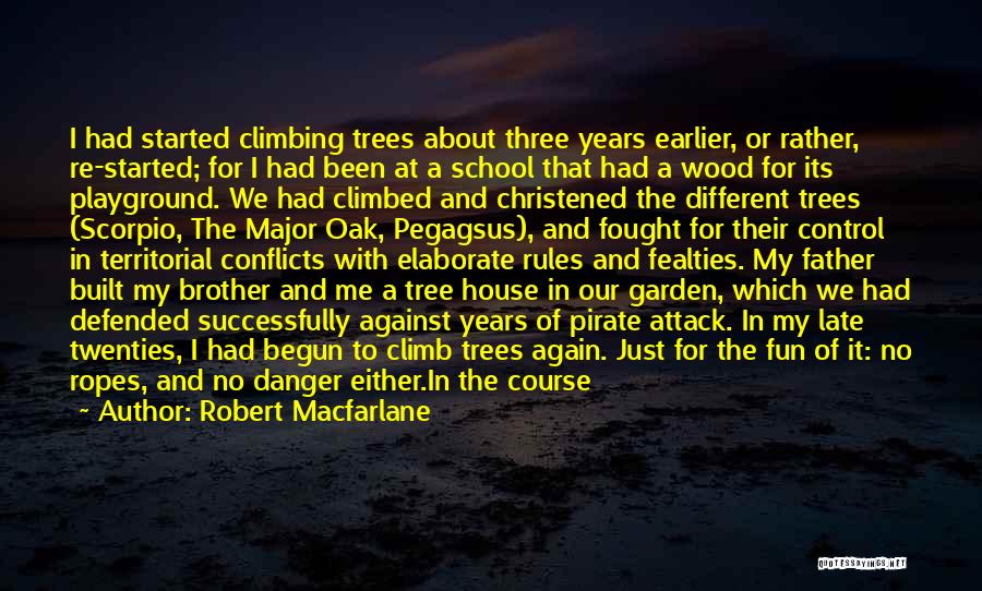 Robert Macfarlane Quotes: I Had Started Climbing Trees About Three Years Earlier, Or Rather, Re-started; For I Had Been At A School That