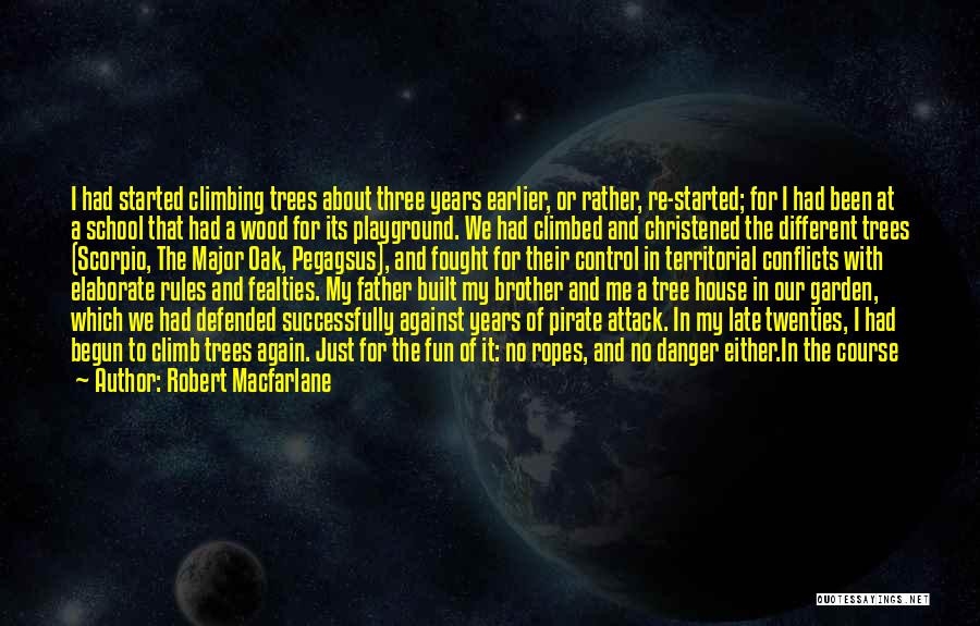 Robert Macfarlane Quotes: I Had Started Climbing Trees About Three Years Earlier, Or Rather, Re-started; For I Had Been At A School That