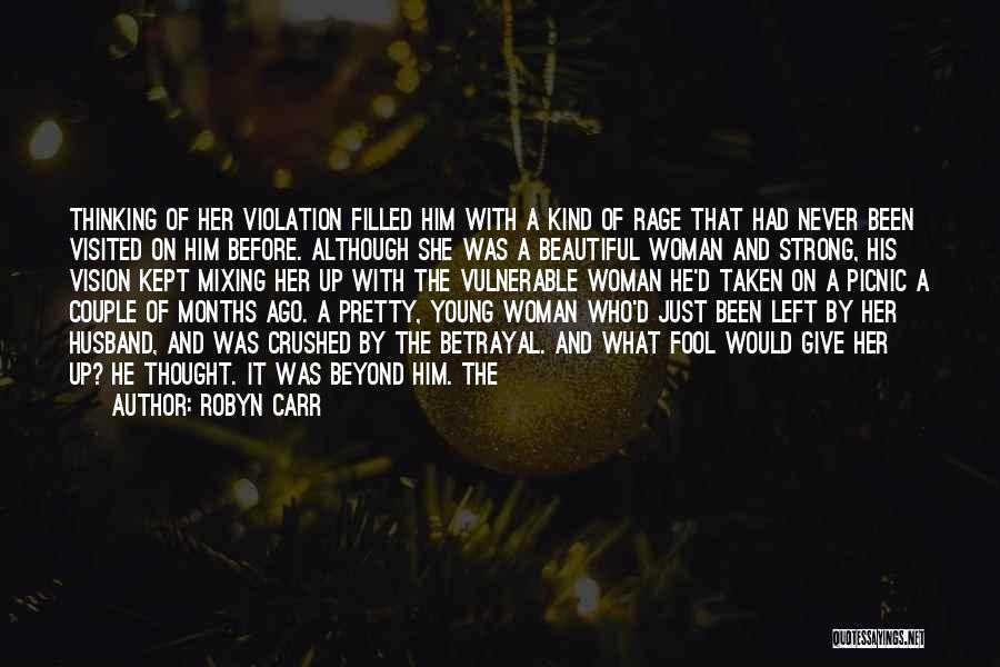 Robyn Carr Quotes: Thinking Of Her Violation Filled Him With A Kind Of Rage That Had Never Been Visited On Him Before. Although