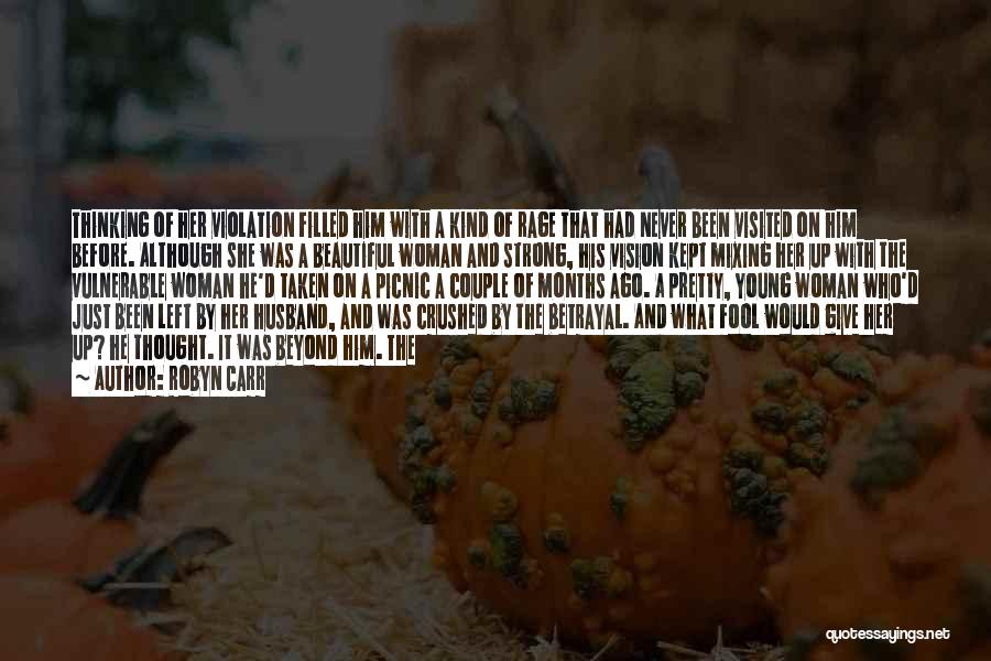 Robyn Carr Quotes: Thinking Of Her Violation Filled Him With A Kind Of Rage That Had Never Been Visited On Him Before. Although