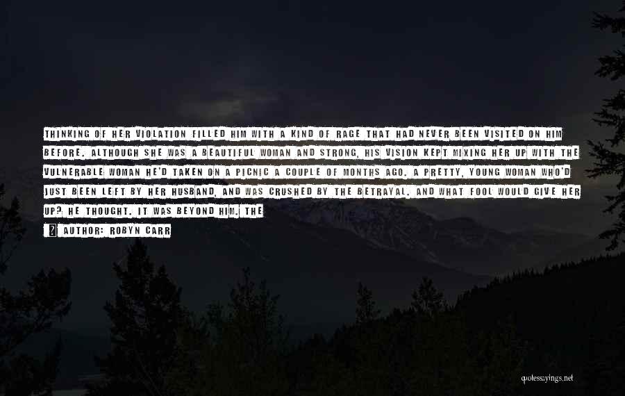 Robyn Carr Quotes: Thinking Of Her Violation Filled Him With A Kind Of Rage That Had Never Been Visited On Him Before. Although