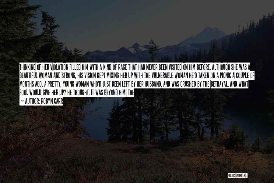 Robyn Carr Quotes: Thinking Of Her Violation Filled Him With A Kind Of Rage That Had Never Been Visited On Him Before. Although