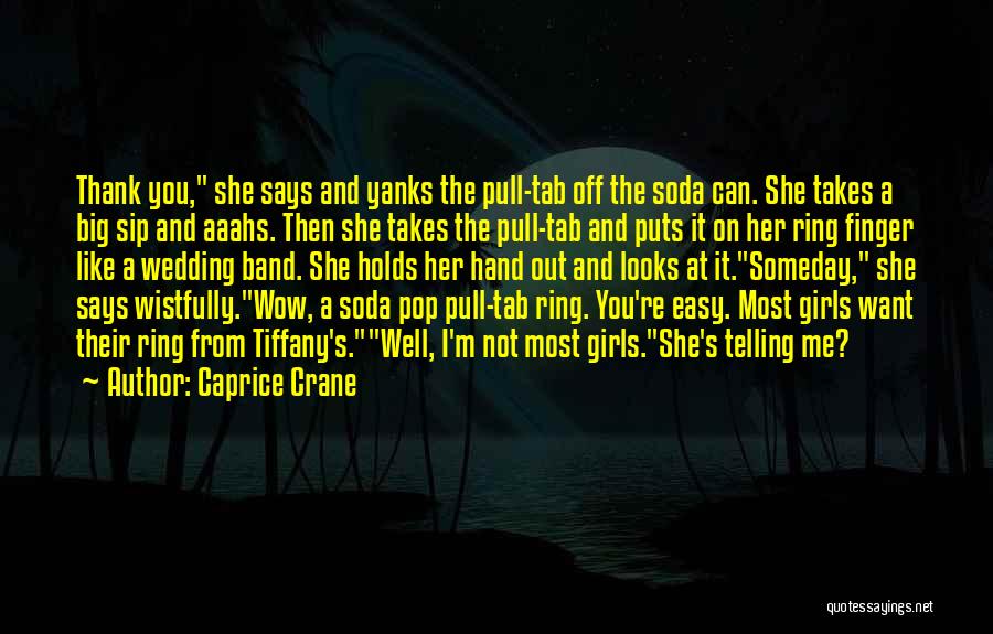 Caprice Crane Quotes: Thank You, She Says And Yanks The Pull-tab Off The Soda Can. She Takes A Big Sip And Aaahs. Then