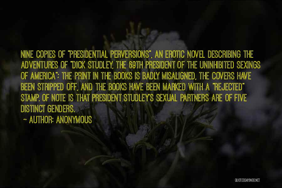 Anonymous Quotes: Nine Copies Of Presidential Perversions, An Erotic Novel Describing The Adventures Of Dick Studley, The 69th President Of The Uninhibited