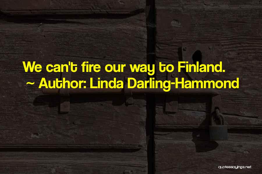 Linda Darling-Hammond Quotes: We Can't Fire Our Way To Finland.