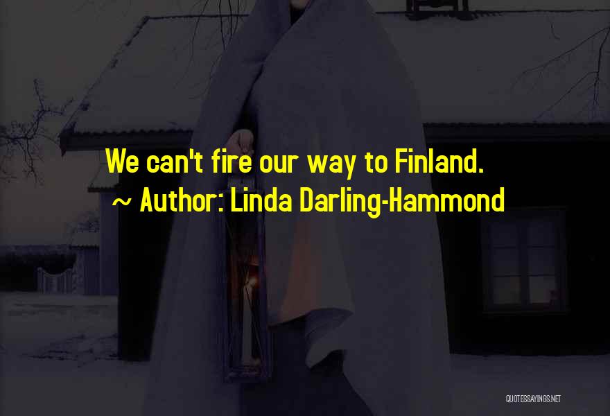 Linda Darling-Hammond Quotes: We Can't Fire Our Way To Finland.