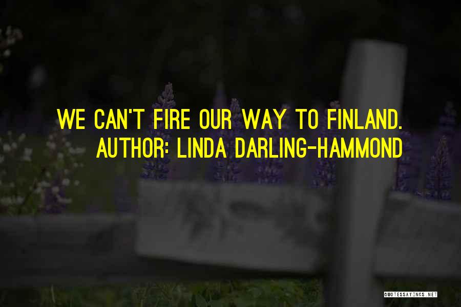 Linda Darling-Hammond Quotes: We Can't Fire Our Way To Finland.