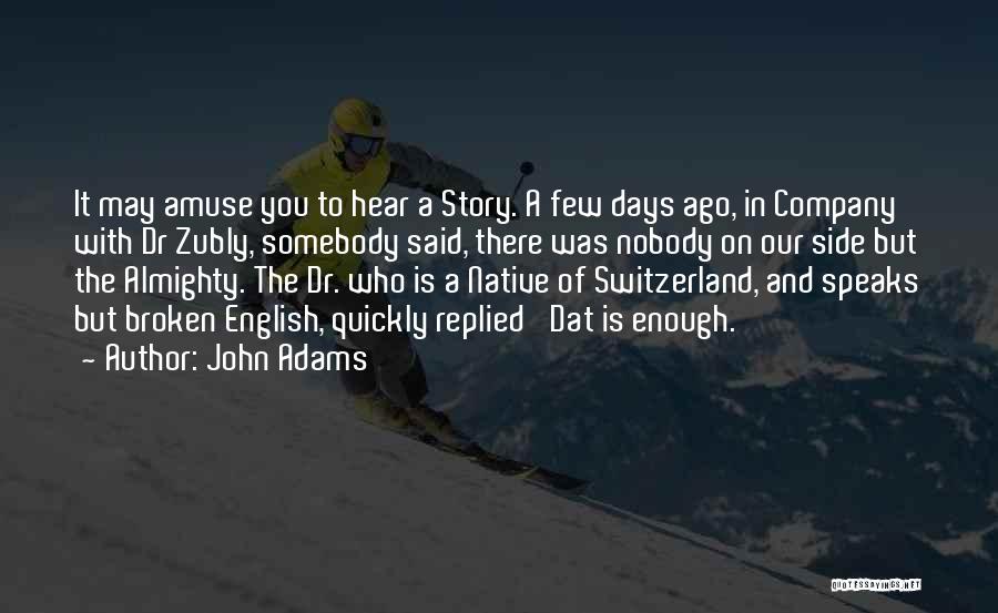 John Adams Quotes: It May Amuse You To Hear A Story. A Few Days Ago, In Company With Dr Zubly, Somebody Said, There