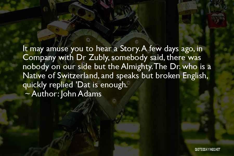 John Adams Quotes: It May Amuse You To Hear A Story. A Few Days Ago, In Company With Dr Zubly, Somebody Said, There