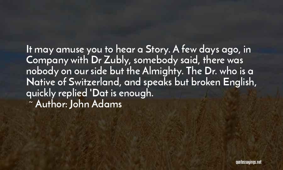 John Adams Quotes: It May Amuse You To Hear A Story. A Few Days Ago, In Company With Dr Zubly, Somebody Said, There