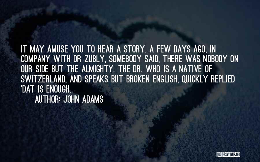 John Adams Quotes: It May Amuse You To Hear A Story. A Few Days Ago, In Company With Dr Zubly, Somebody Said, There