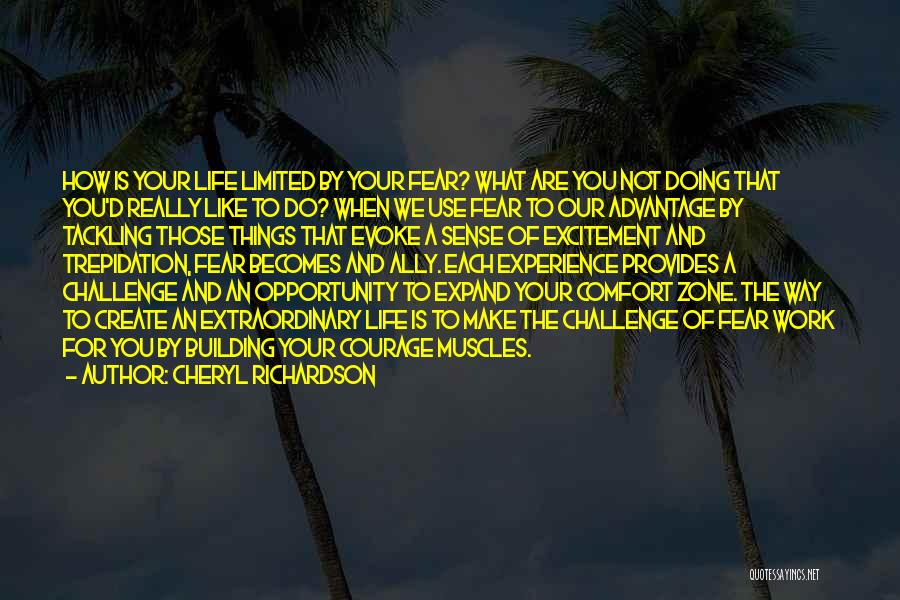 Cheryl Richardson Quotes: How Is Your Life Limited By Your Fear? What Are You Not Doing That You'd Really Like To Do? When