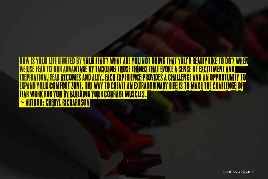 Cheryl Richardson Quotes: How Is Your Life Limited By Your Fear? What Are You Not Doing That You'd Really Like To Do? When