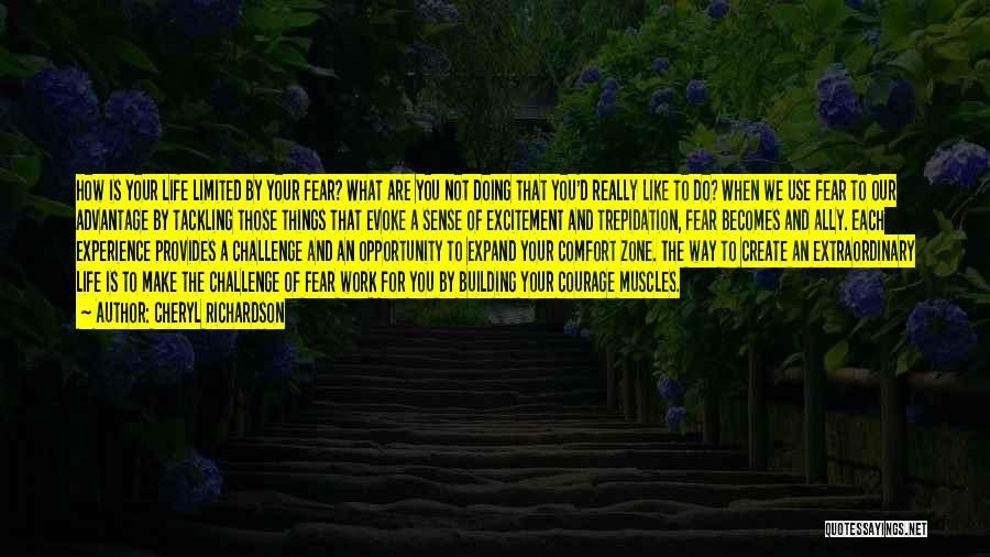 Cheryl Richardson Quotes: How Is Your Life Limited By Your Fear? What Are You Not Doing That You'd Really Like To Do? When