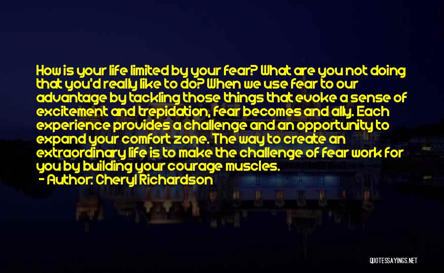 Cheryl Richardson Quotes: How Is Your Life Limited By Your Fear? What Are You Not Doing That You'd Really Like To Do? When