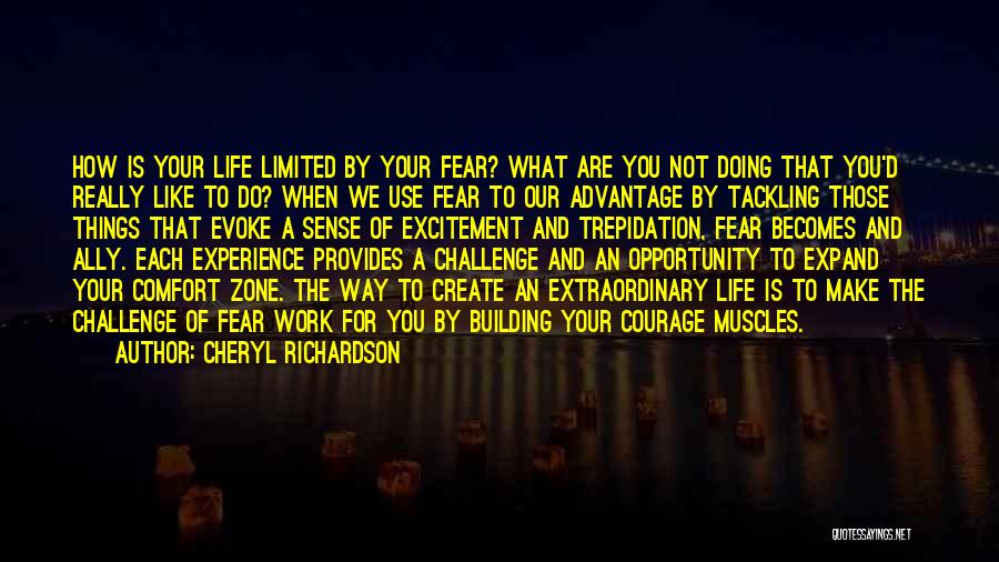 Cheryl Richardson Quotes: How Is Your Life Limited By Your Fear? What Are You Not Doing That You'd Really Like To Do? When