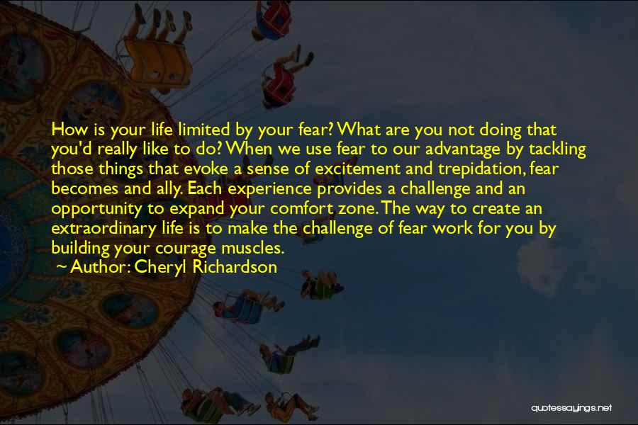 Cheryl Richardson Quotes: How Is Your Life Limited By Your Fear? What Are You Not Doing That You'd Really Like To Do? When