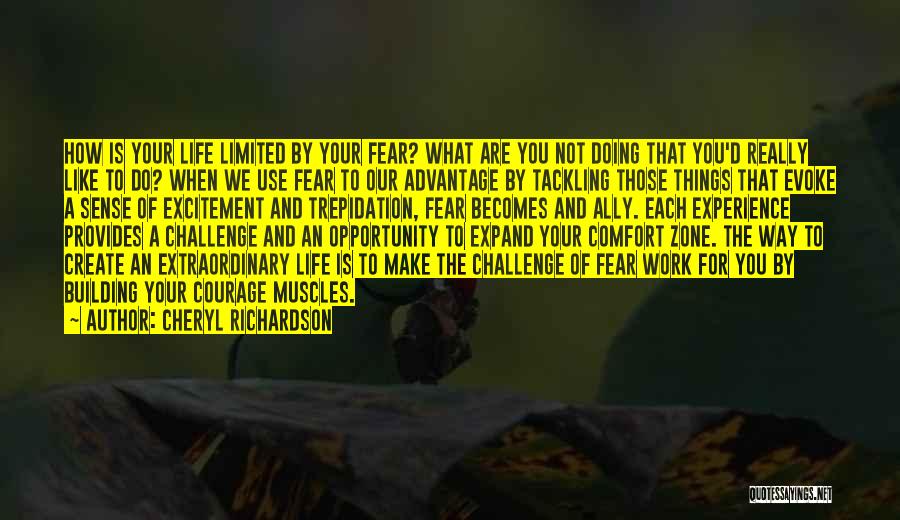 Cheryl Richardson Quotes: How Is Your Life Limited By Your Fear? What Are You Not Doing That You'd Really Like To Do? When
