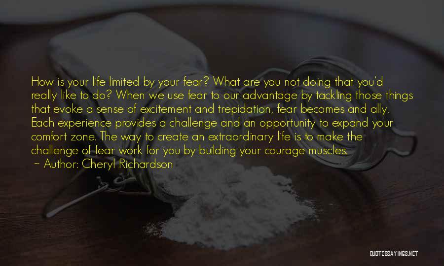 Cheryl Richardson Quotes: How Is Your Life Limited By Your Fear? What Are You Not Doing That You'd Really Like To Do? When