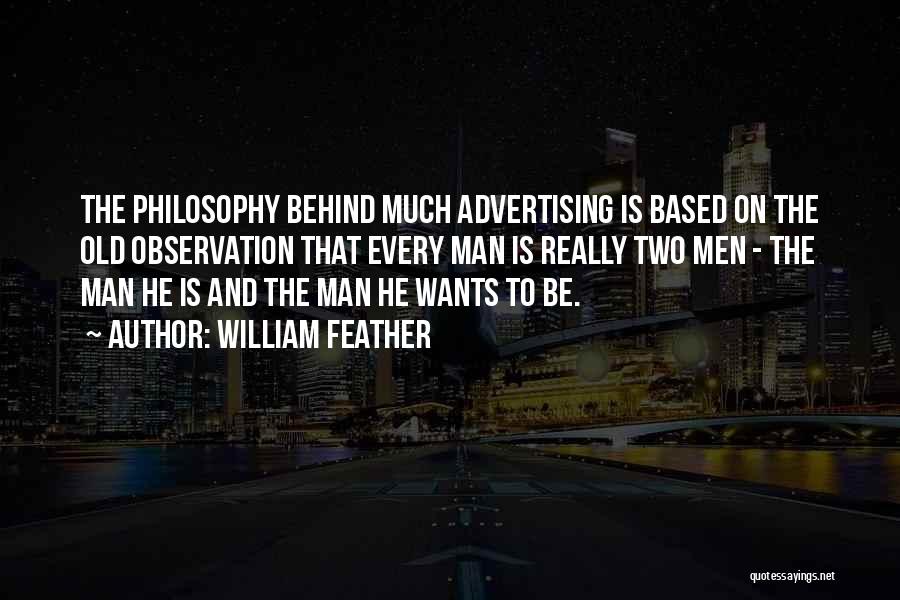 William Feather Quotes: The Philosophy Behind Much Advertising Is Based On The Old Observation That Every Man Is Really Two Men - The
