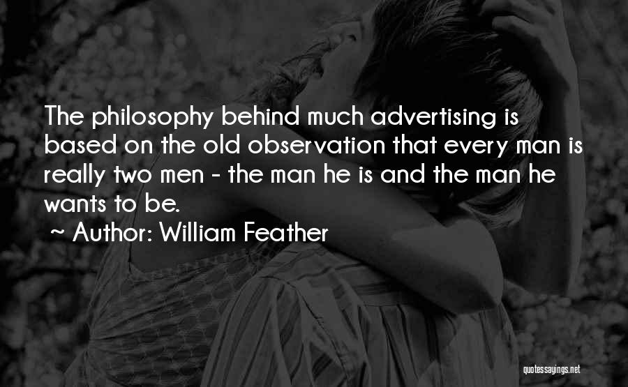 William Feather Quotes: The Philosophy Behind Much Advertising Is Based On The Old Observation That Every Man Is Really Two Men - The