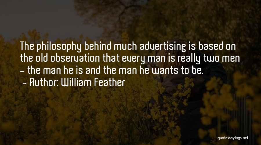 William Feather Quotes: The Philosophy Behind Much Advertising Is Based On The Old Observation That Every Man Is Really Two Men - The