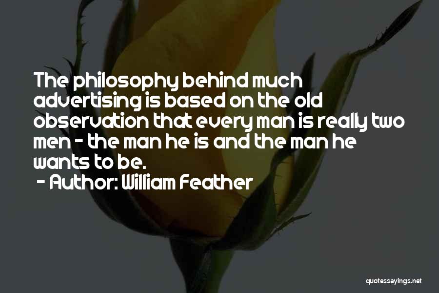 William Feather Quotes: The Philosophy Behind Much Advertising Is Based On The Old Observation That Every Man Is Really Two Men - The