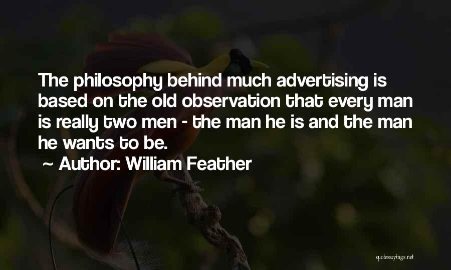 William Feather Quotes: The Philosophy Behind Much Advertising Is Based On The Old Observation That Every Man Is Really Two Men - The