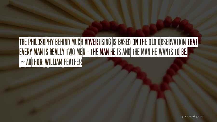 William Feather Quotes: The Philosophy Behind Much Advertising Is Based On The Old Observation That Every Man Is Really Two Men - The