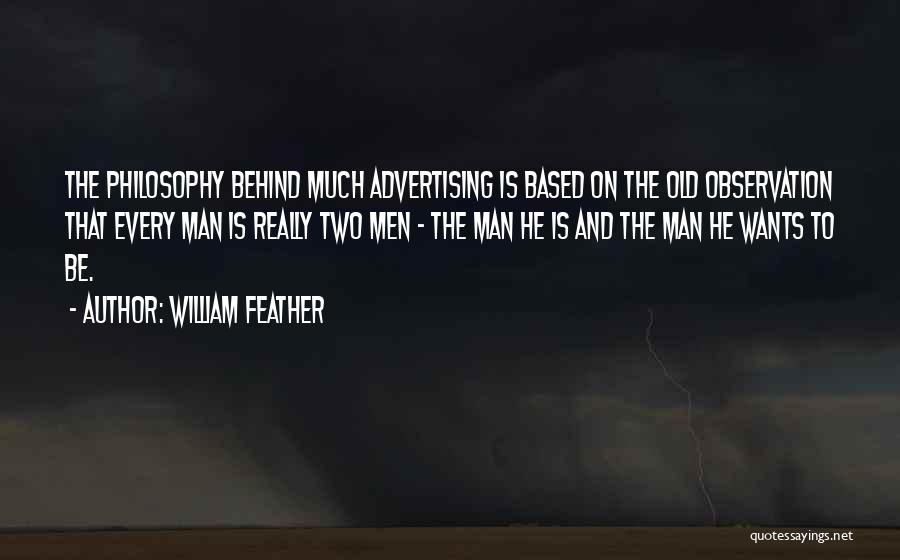 William Feather Quotes: The Philosophy Behind Much Advertising Is Based On The Old Observation That Every Man Is Really Two Men - The
