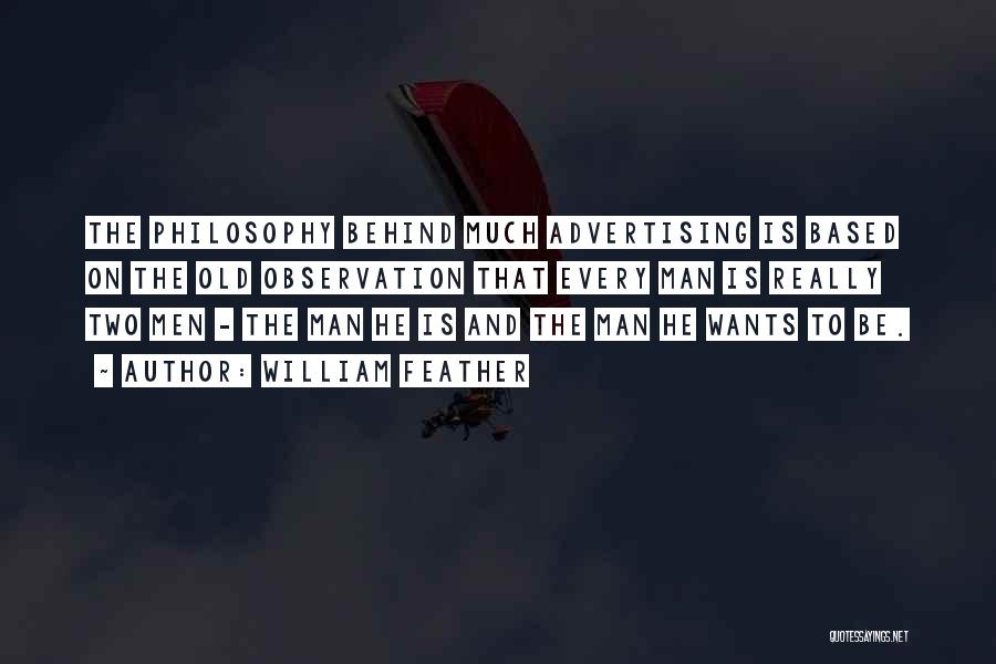 William Feather Quotes: The Philosophy Behind Much Advertising Is Based On The Old Observation That Every Man Is Really Two Men - The