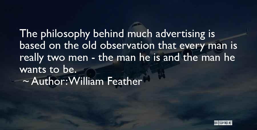William Feather Quotes: The Philosophy Behind Much Advertising Is Based On The Old Observation That Every Man Is Really Two Men - The