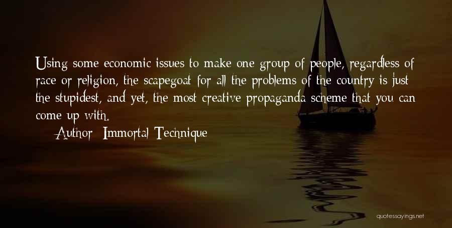 Immortal Technique Quotes: Using Some Economic Issues To Make One Group Of People, Regardless Of Race Or Religion, The Scapegoat For All The