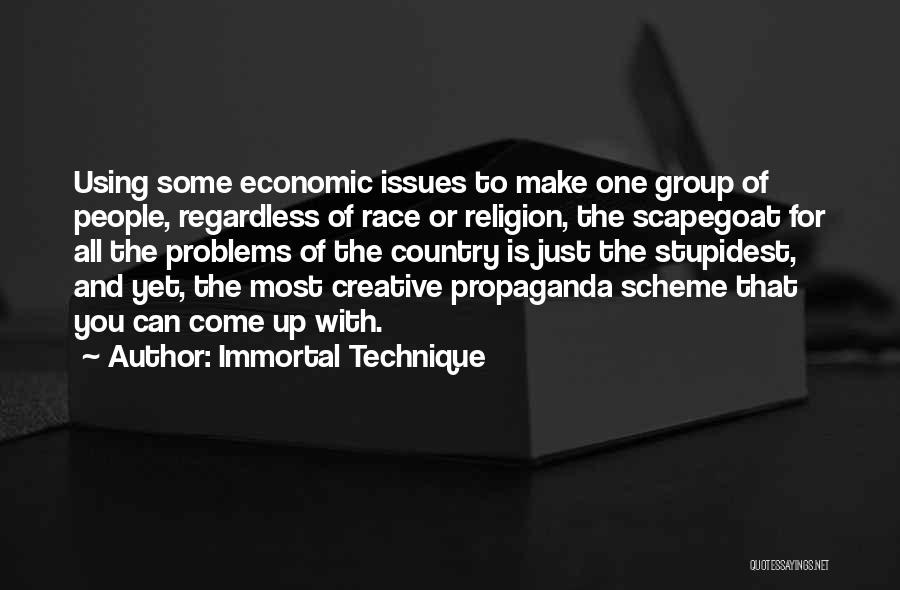Immortal Technique Quotes: Using Some Economic Issues To Make One Group Of People, Regardless Of Race Or Religion, The Scapegoat For All The