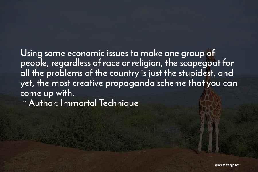 Immortal Technique Quotes: Using Some Economic Issues To Make One Group Of People, Regardless Of Race Or Religion, The Scapegoat For All The