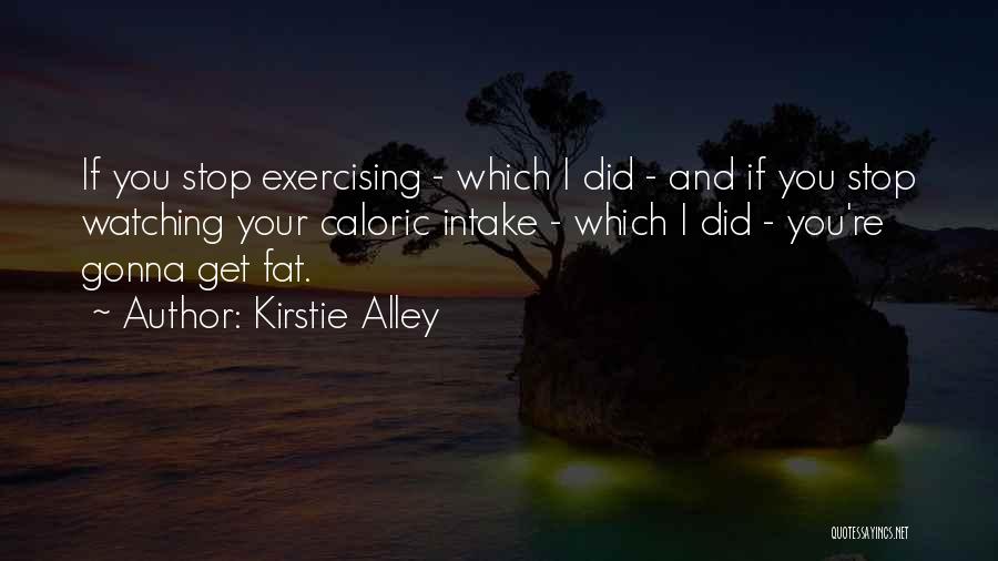 Kirstie Alley Quotes: If You Stop Exercising - Which I Did - And If You Stop Watching Your Caloric Intake - Which I