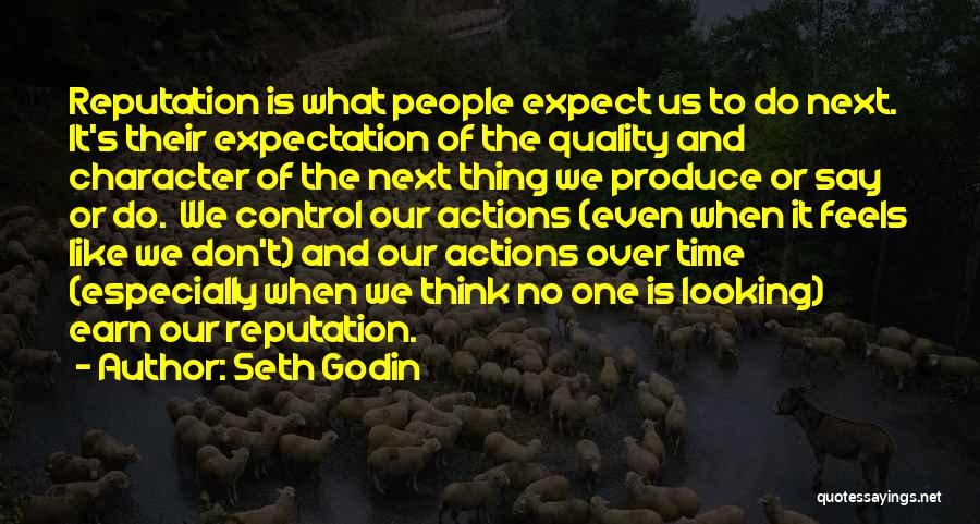 Seth Godin Quotes: Reputation Is What People Expect Us To Do Next. It's Their Expectation Of The Quality And Character Of The Next