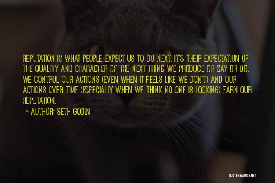 Seth Godin Quotes: Reputation Is What People Expect Us To Do Next. It's Their Expectation Of The Quality And Character Of The Next