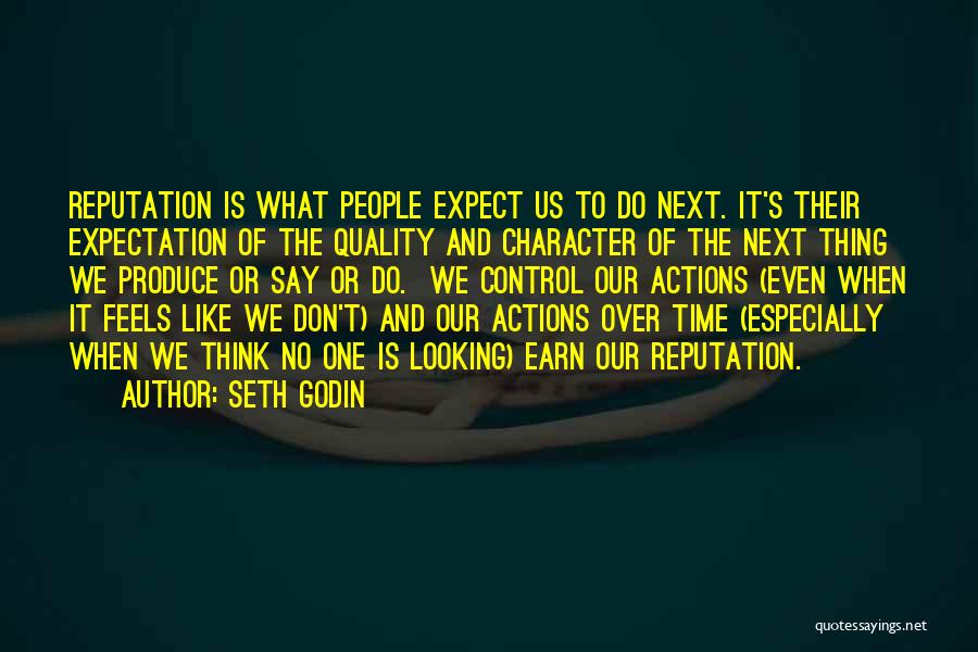 Seth Godin Quotes: Reputation Is What People Expect Us To Do Next. It's Their Expectation Of The Quality And Character Of The Next