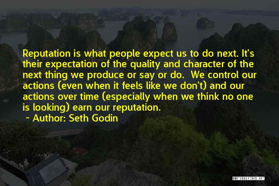 Seth Godin Quotes: Reputation Is What People Expect Us To Do Next. It's Their Expectation Of The Quality And Character Of The Next