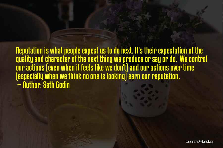 Seth Godin Quotes: Reputation Is What People Expect Us To Do Next. It's Their Expectation Of The Quality And Character Of The Next