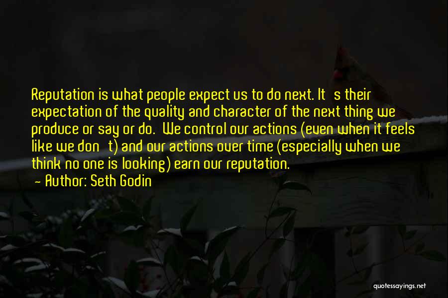 Seth Godin Quotes: Reputation Is What People Expect Us To Do Next. It's Their Expectation Of The Quality And Character Of The Next