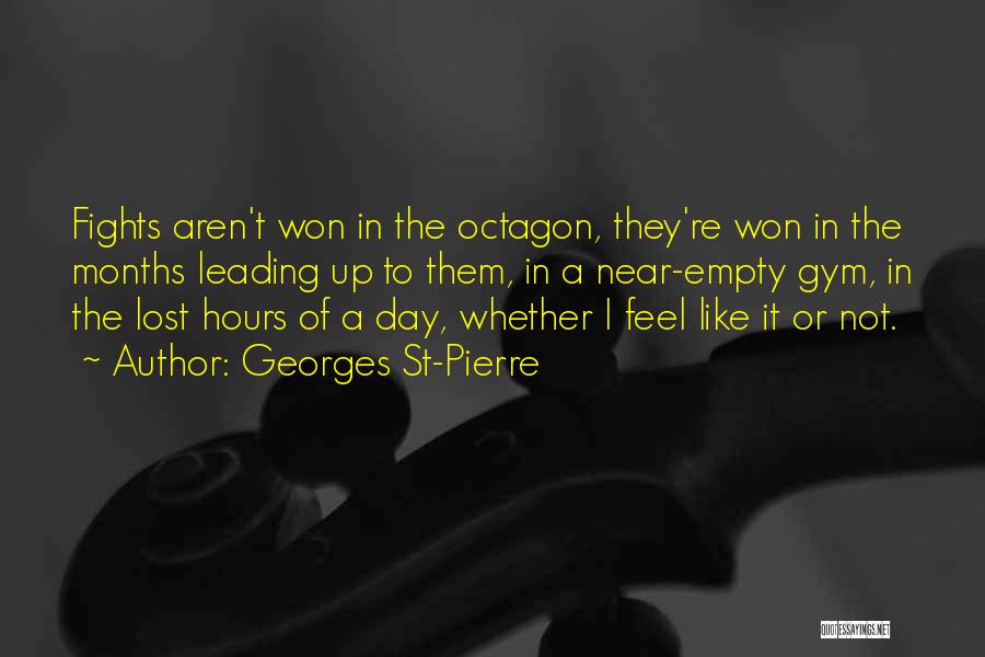 Georges St-Pierre Quotes: Fights Aren't Won In The Octagon, They're Won In The Months Leading Up To Them, In A Near-empty Gym, In