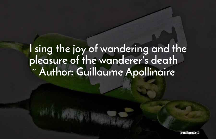 Guillaume Apollinaire Quotes: I Sing The Joy Of Wandering And The Pleasure Of The Wanderer's Death
